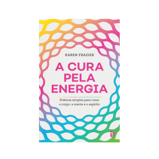 A Cura Pela Energia – Karen Frazier | Guia com 70 práticas de equilíbrio energético