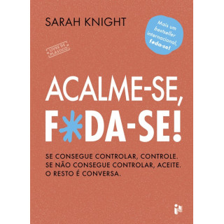 Acalme-se, f*da-se! – Sarah Knight | Livro Anti-Ansiedade e Gestão do Stress